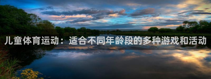 米兰体育官网下载平台注册:儿童体育运动:适合不同年龄段的多种